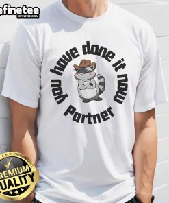Funny 'Nice You Have Done It Now Partner' raccoon T-shirt design featuring a playful raccoon graphic.