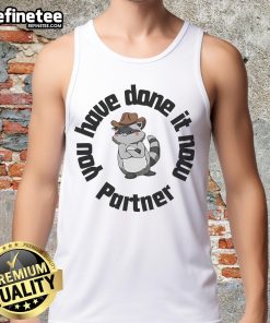 Raccoon tank top design featuring a playful raccoon with the phrase 'Nice, you have done it now, partner!' in bold colors.