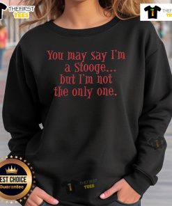 Cozy sweatshirt featuring 'Nice, You May Say I'm A Stooge But I'm Not The Only One' design, perfect for casual wear.