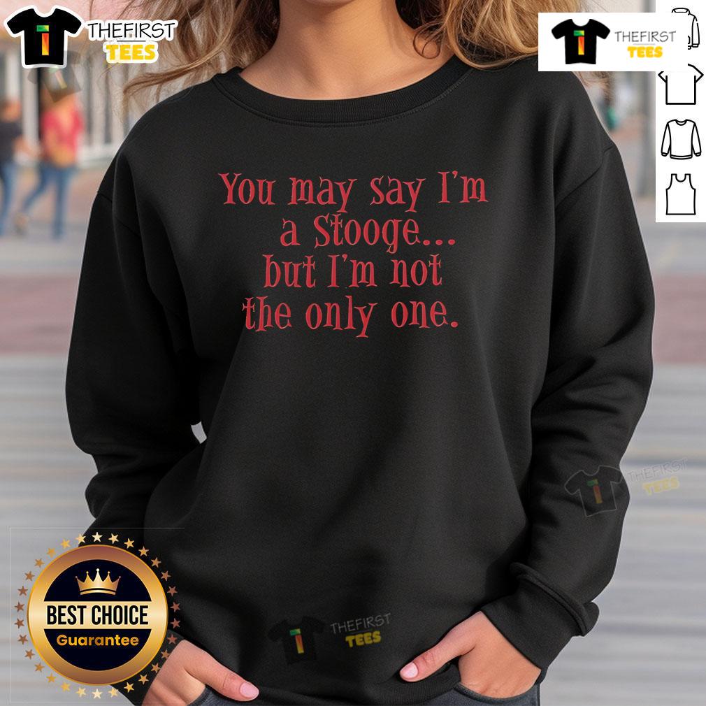 Nice You May Say I'M A Stooge But I'M Not The Only One Sweatshirt Cozy sweatshirt featuring 'Nice, You May Say I'm A Stooge But I'm Not The Only One' design, perfect for casual wear.
