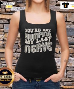 Nice You're Dry Humping My Last Nerve tank top design featuring humorous text and stylish graphics for casual wear.