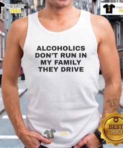 Official Alcoholics Don't Run In My Family They Drive Tank Top featuring humorous quote on a stylish shirt design.