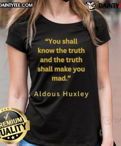 Official Aldous Huxley 'You Shall Know The Truth And The Truth Shall Make You Mad' ladies tee design featuring bold graphics.