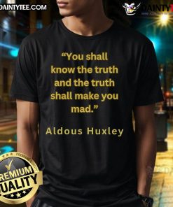 Alt Text: Official Aldous Huxley You Shall Know The Truth And The Truth Shall Make You Mad T-Shirt featuring bold graphic design.