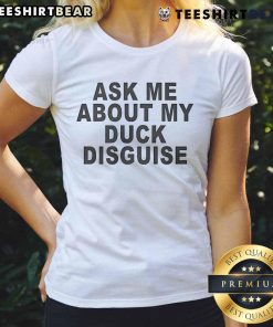 Official Ask Me About My Duck Disguise Ladies Tee featuring a fun duck graphic on a stylish women's shirt.