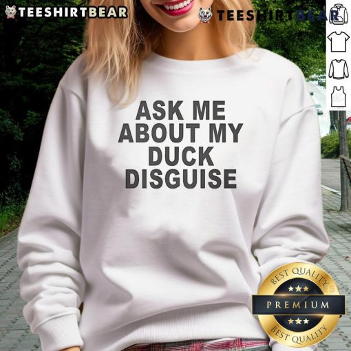 Alt Text: Cozy 'Ask Me About My Duck Disguise' sweatshirt, perfect for casual wear and duck-themed humor enthusiasts.