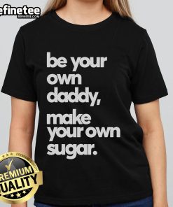 Official Be Your Own Daddy Make Your Own Sugar Ladies Tee showcasing a stylish graphic design on a casual t-shirt.