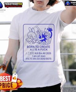 Official Born To Create A.I. Is A Fck T-Shirt featuring bold text design for tech enthusiasts and A.I. supporters.