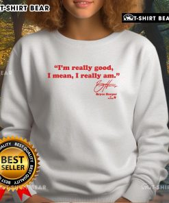 Bryce Harper 'I'm Really Good' sweatshirt featuring bold text design, perfect for baseball fans and stylish sportswear.