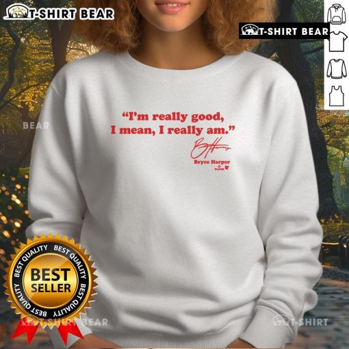 Bryce Harper 'I'm Really Good' sweatshirt featuring bold text design, perfect for baseball fans and stylish sportswear.