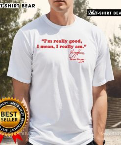 Alt Text: Official Bryce Harper I'M Really Good T-Shirt featuring bold text, perfect for fans showing support for the baseball star.