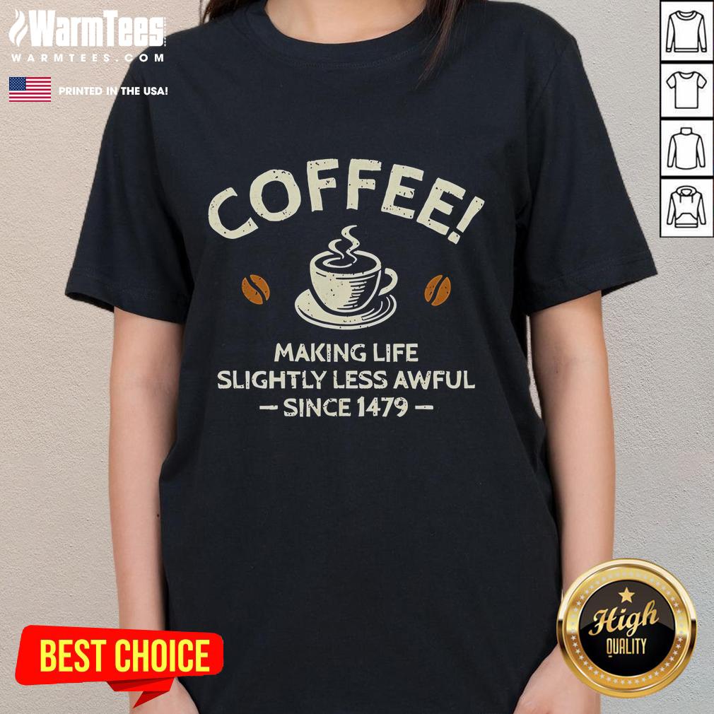 Official Coffee Making Life Slightly Less Awful Since 1479 Ladies Tee Official Coffee Making Life Slightly Less Awful Since 1479 Ladies Tee featuring a stylish design and vibrant colors.
