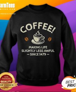 Cozy sweatshirt featuring 'Official Coffee Making Life Slightly Less Awful Since 1479' design for coffee lovers.