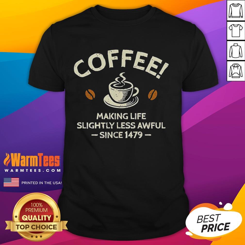 Official Coffee Making Life Slightly Less Awful Since 1479 T Shirt Official Coffee Making Life Slightly Less Awful Since 1479 T-Shirt featuring a fun coffee-themed graphic design.