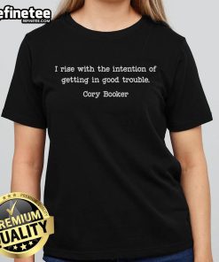 Alt Text: Official Cory Booker I Rise With The Intention Of Getting In Good Trouble Ladies Tee featuring inspiring quote design.