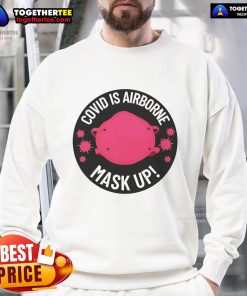Alt Text: Official Covid Is Airborne Mask Up Logo Sweatshirt featuring a bold graphic design promoting mask-wearing.
