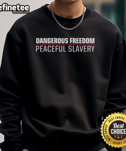 Alt Text: Official Dangerous Freedom Peaceful Slavery Sweatshirt featuring bold text design on a stylish, cozy fabric.