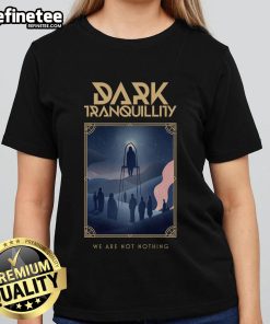 Official Dark Tranquillity We Are Not Nothing Ladies Tee featuring bold design and comfortable fit for fans.