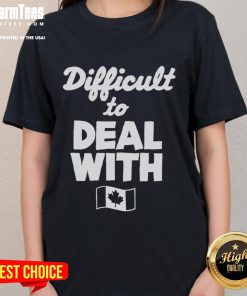 Alt Text: Official Difficult To Deal With Canada Flag Ladies Tee featuring a stylish design for proud Canadian women.