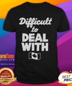 Official Difficult To Deal With Canada Flag T-Shirt featuring a bold maple leaf design and vibrant colors.