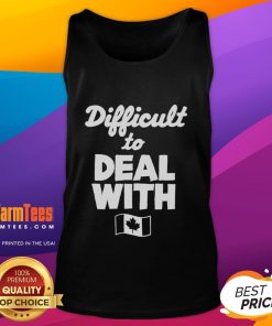 Stylish Canada flag tank top featuring the text 'Difficult To Deal With' for a bold, patriotic fashion statement.