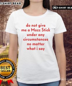 Official Do Not Give Me A Mozz Stick Ladies Tee featuring a humorous graphic design and casual style.