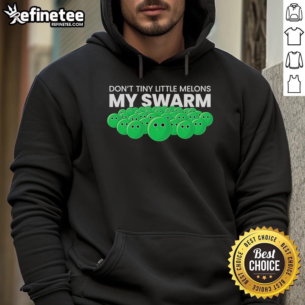 Official Don'T Tiny Little Melons My Swarm Hoodie Alt Text: Official Don't Tiny Little Melons My Swarm Hoodie featuring a vibrant design and comfortable fit for everyday wear.