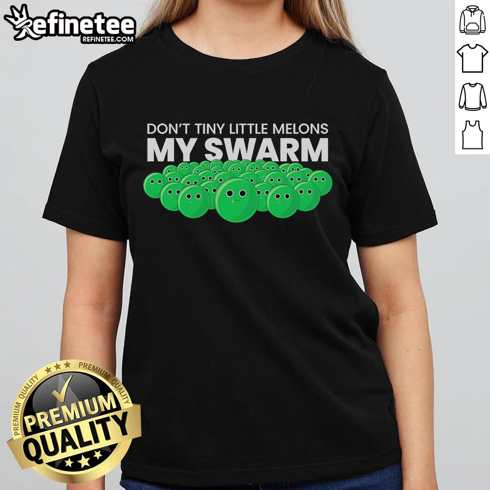 Official Don'T Tiny Little Melons My Swarm Ladies Tee Official Don't Tiny Little Melons My Swarm Ladies Tee features vibrant design, perfect for casual summer outfits.