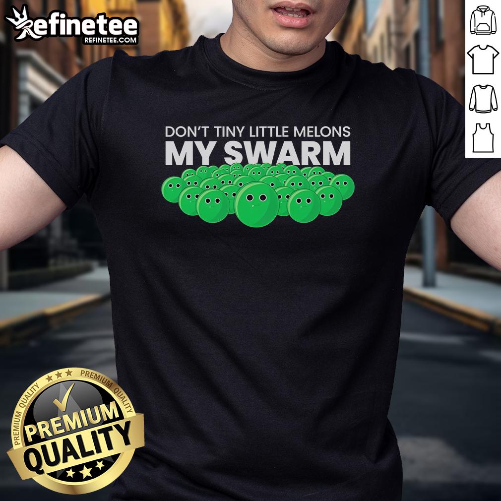 Official Don'T Tiny Little Melons My Swarm T Shirt Official Don'T Tiny Little Melons My Swarm T-Shirt featuring vibrant graphics and a comfortable fit for casual wear.