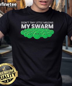 Official Don'T Tiny Little Melons My Swarm T-Shirt featuring vibrant graphics and a comfortable fit for casual wear.