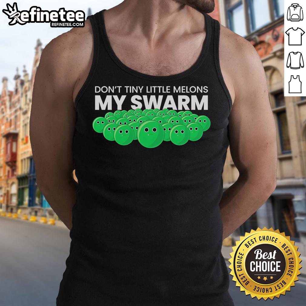 Official Don'T Tiny Little Melons My Swarm Tank Top Alt Text: Official Don't Tiny Little Melons My Swarm Tank Top featuring a colorful design, perfect for summer fashion.