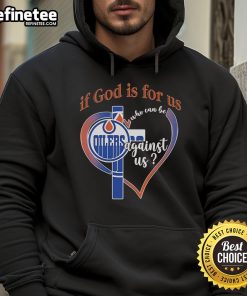 Alt Text: Official Edmonton Oilers If God Is For Us, Who Can Be Against Us Hoodie featuring team colors and logo.