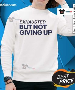 Official Exhausted But Not Giving Up Sweatshirt, featuring a motivational design perfect for workouts and casual wear.