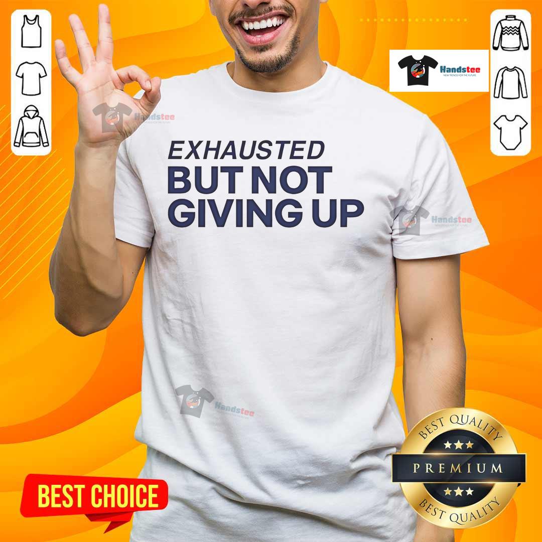 Official Exhausted But Not Giving Up T Shirt Alt Text: Official Exhausted But Not Giving Up T-Shirt featuring a motivational design, perfect for inspiring perseverance and resilience.