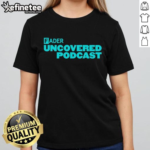 Official Fader Uncovered Podcast Ladies Tee featuring stylish design and logo, perfect for fans of the show.
