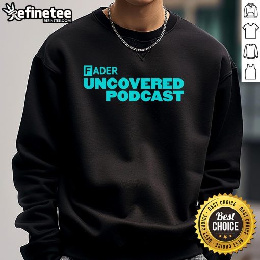 Official Fader Uncovered Podcast sweatshirt featuring a stylish design, perfect for podcast fans and streetwear enthusiasts.