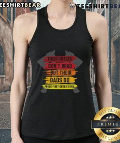 Proud Firefighters Dad tank top featuring 'Firefighters Don't Brag But Their Dads Do' design in bold letters.