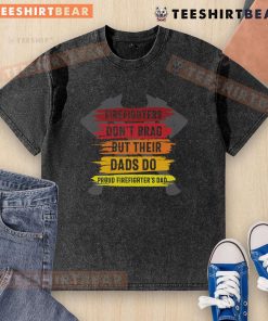 Official Firefighters Dont Brag But Their Dads Do Proud Firefighters Dad Washed T-Shirt in vibrant colors