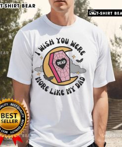 Funny Halloween coffin t-shirt featuring 'I Wish You Were More Like My Dad' design, perfect for spooky celebrations.