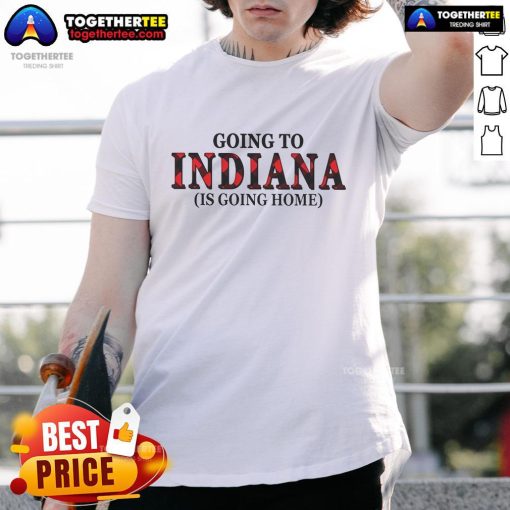 Alt Text: Official Going To Indiana Is Going Home T-Shirt featuring a stylish design, perfect for Indiana pride and casual wear.