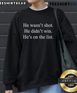 Official-He-Wasnt-Shot-He-Didnt-Win-Hes-On-The-List-Sweatshirt