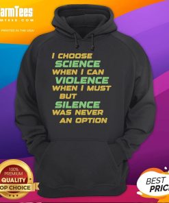 Alt Text: I Choose Science When I Can, Violence But Silence Was Never An Option Hoodie - Stylish and empowering design.