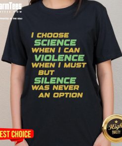 Official I Choose Science When I Can Violence But Silence Was Never An Option Ladies Tee design for science advocates.