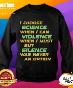 Official I Choose Science sweatshirt featuring a bold statement: 'Violence But Silence Was Never An Option' design.