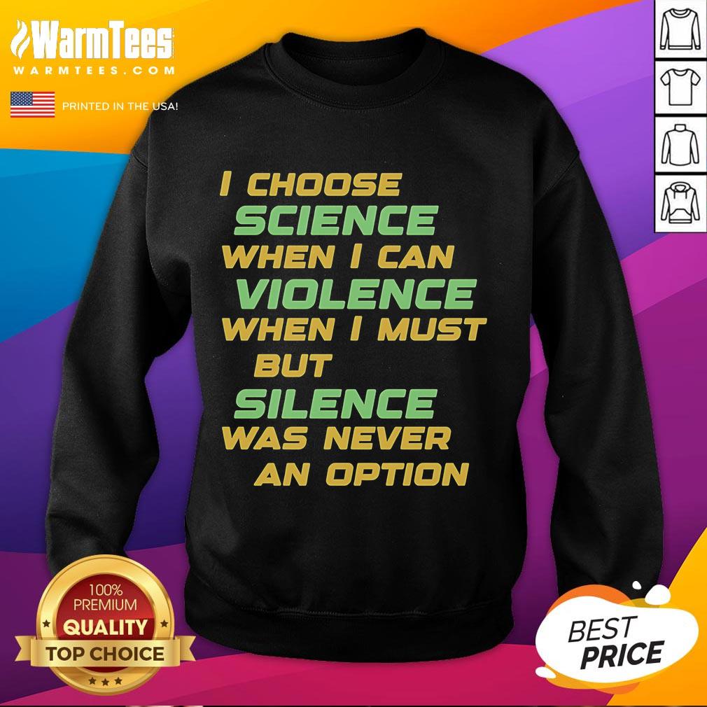 Official I Choose Science When I Can Violence But Silence Was Never An Option Sweatshirt Official I Choose Science sweatshirt featuring a bold statement: 'Violence But Silence Was Never An Option' design.
