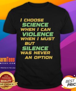 Alt Text: Official I Choose Science When I Can Violence But Silence Was Never An Option T-Shirt design showcasing bold text.