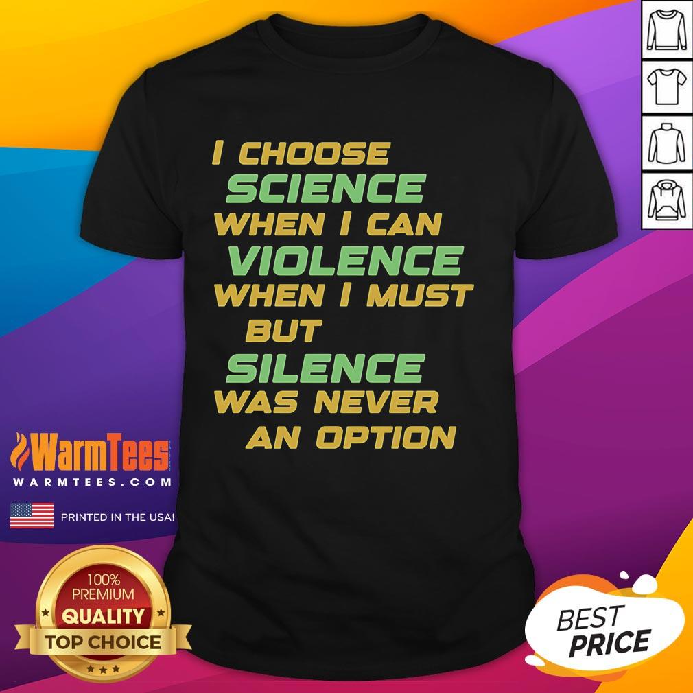Official I Choose Science When I Can Violence But Silence Was Never An Option T-Shirt Alt Text: Official I Choose Science When I Can Violence But Silence Was Never An Option T-Shirt design showcasing bold text.
