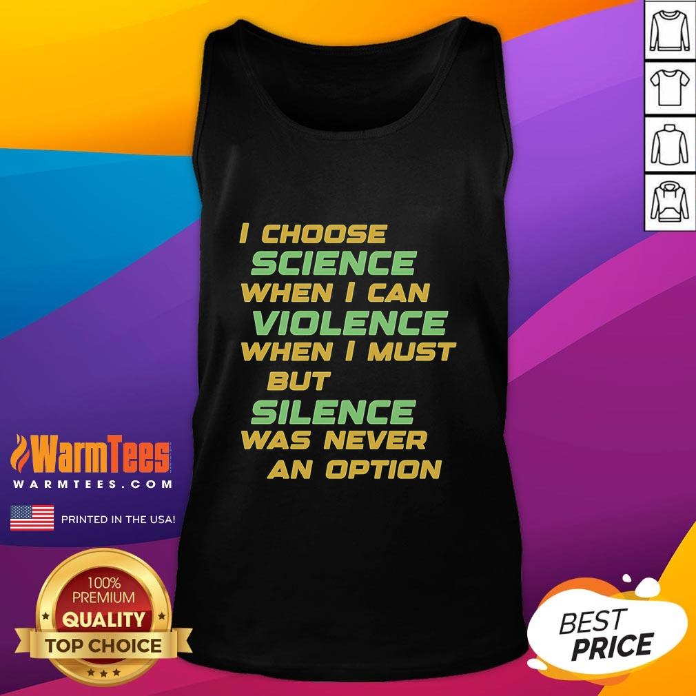 Official I Choose Science When I Can Violence But Silence Was Never An Option Tank Top Official I Choose Science tank top featuring 'Violence But Silence Was Never An Option' design for science advocates.