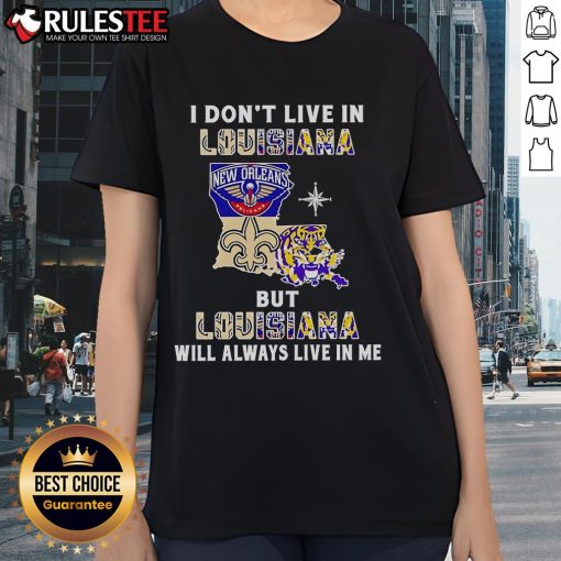 Ladies tee featuring 'I Don't Live in Louisiana but Louisiana Will Always Live in Me' for sports fans.