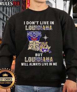 Alt Text: Official I Don't Live in Louisiana But Louisiana Will Always Live in Me sweatshirt featuring sports team graphics.